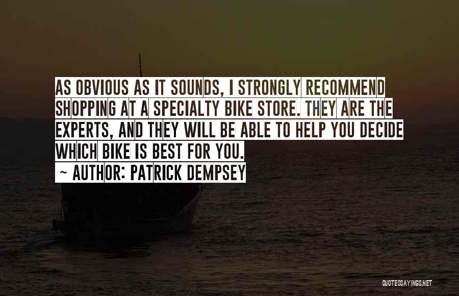 Patrick Dempsey Quotes: As Obvious As It Sounds, I Strongly Recommend Shopping At A Specialty Bike Store. They Are The Experts, And They