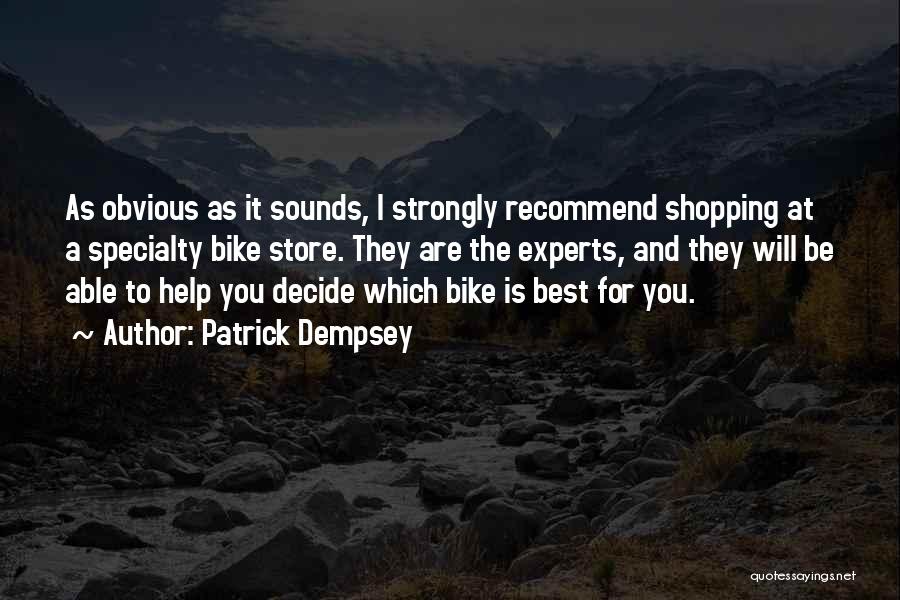 Patrick Dempsey Quotes: As Obvious As It Sounds, I Strongly Recommend Shopping At A Specialty Bike Store. They Are The Experts, And They