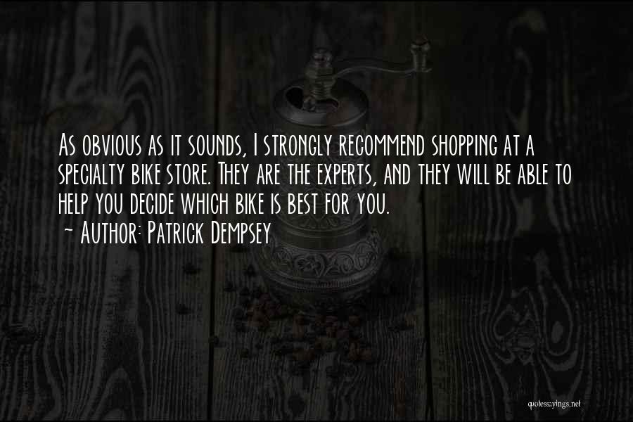 Patrick Dempsey Quotes: As Obvious As It Sounds, I Strongly Recommend Shopping At A Specialty Bike Store. They Are The Experts, And They