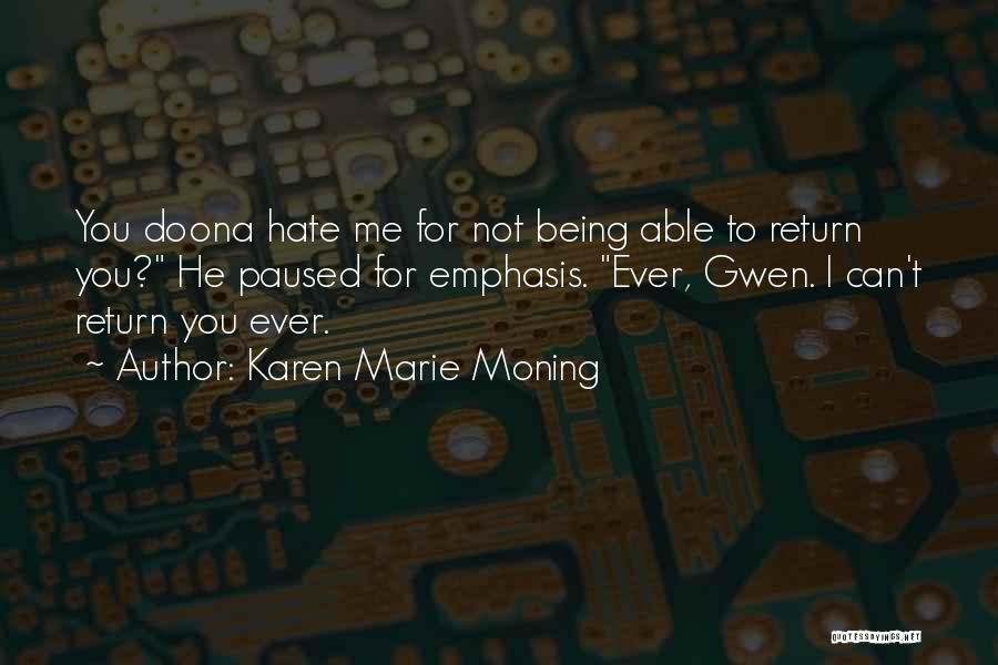 Karen Marie Moning Quotes: You Doona Hate Me For Not Being Able To Return You? He Paused For Emphasis. Ever, Gwen. I Can't Return