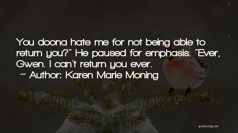 Karen Marie Moning Quotes: You Doona Hate Me For Not Being Able To Return You? He Paused For Emphasis. Ever, Gwen. I Can't Return