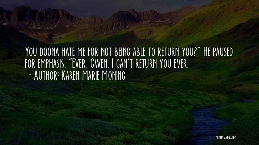 Karen Marie Moning Quotes: You Doona Hate Me For Not Being Able To Return You? He Paused For Emphasis. Ever, Gwen. I Can't Return