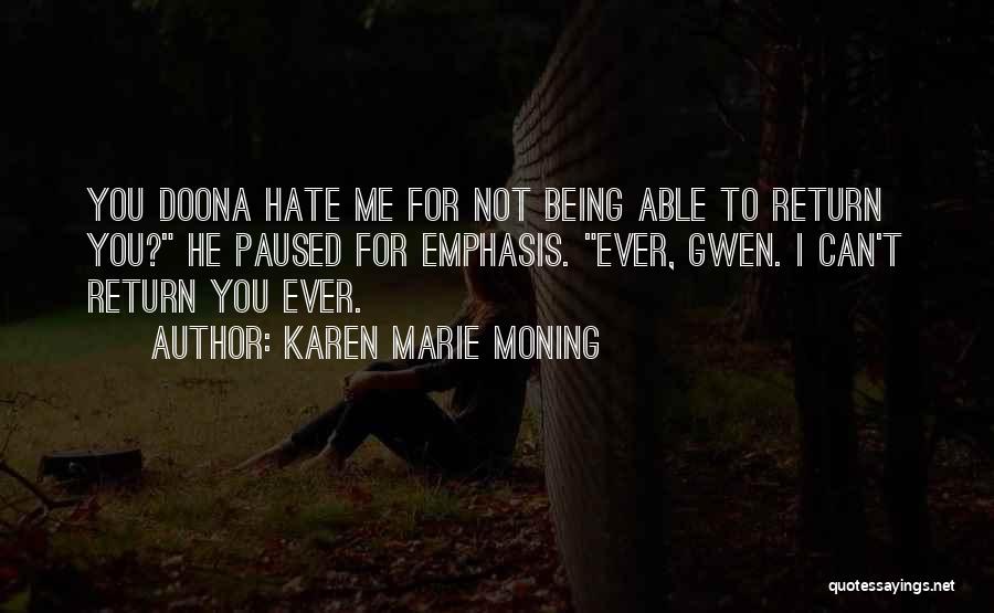 Karen Marie Moning Quotes: You Doona Hate Me For Not Being Able To Return You? He Paused For Emphasis. Ever, Gwen. I Can't Return