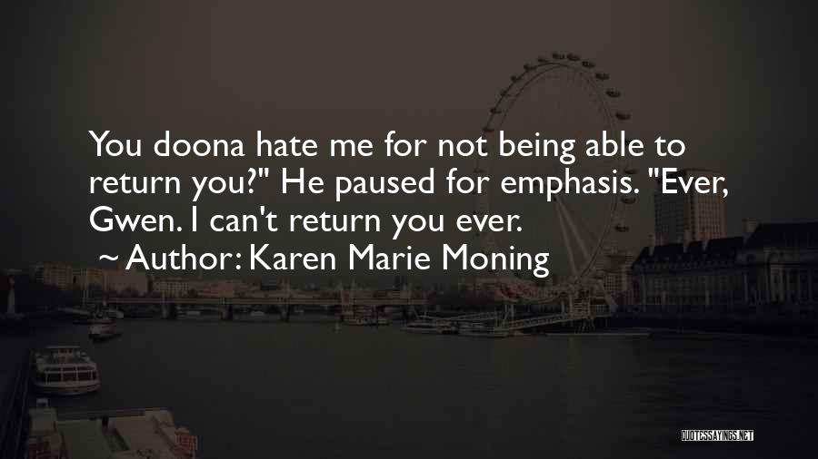 Karen Marie Moning Quotes: You Doona Hate Me For Not Being Able To Return You? He Paused For Emphasis. Ever, Gwen. I Can't Return