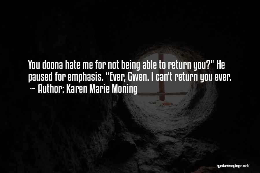 Karen Marie Moning Quotes: You Doona Hate Me For Not Being Able To Return You? He Paused For Emphasis. Ever, Gwen. I Can't Return