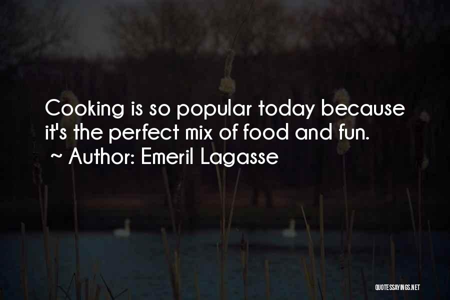 Emeril Lagasse Quotes: Cooking Is So Popular Today Because It's The Perfect Mix Of Food And Fun.