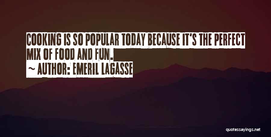 Emeril Lagasse Quotes: Cooking Is So Popular Today Because It's The Perfect Mix Of Food And Fun.