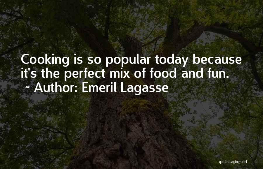 Emeril Lagasse Quotes: Cooking Is So Popular Today Because It's The Perfect Mix Of Food And Fun.