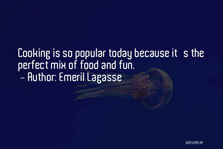 Emeril Lagasse Quotes: Cooking Is So Popular Today Because It's The Perfect Mix Of Food And Fun.