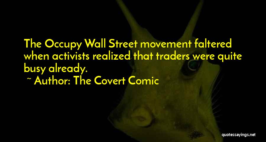 The Covert Comic Quotes: The Occupy Wall Street Movement Faltered When Activists Realized That Traders Were Quite Busy Already.