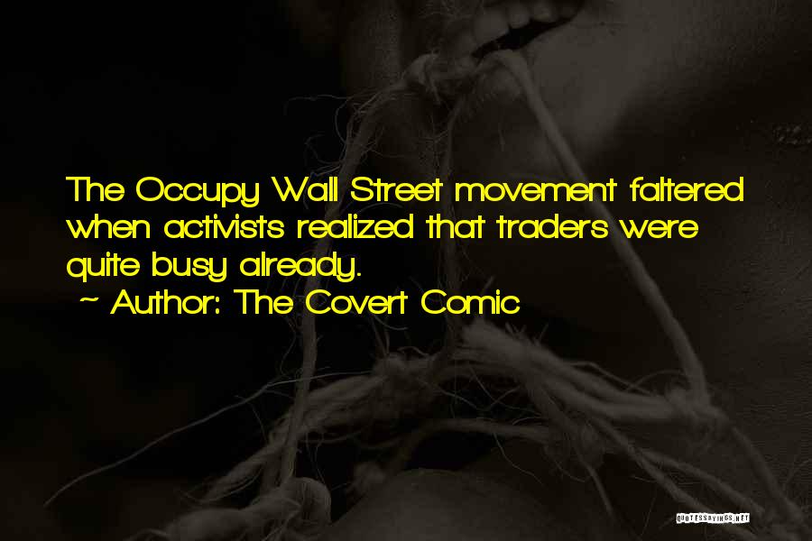 The Covert Comic Quotes: The Occupy Wall Street Movement Faltered When Activists Realized That Traders Were Quite Busy Already.