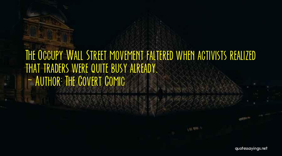 The Covert Comic Quotes: The Occupy Wall Street Movement Faltered When Activists Realized That Traders Were Quite Busy Already.
