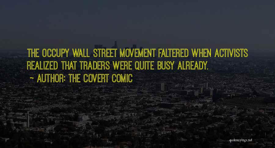 The Covert Comic Quotes: The Occupy Wall Street Movement Faltered When Activists Realized That Traders Were Quite Busy Already.