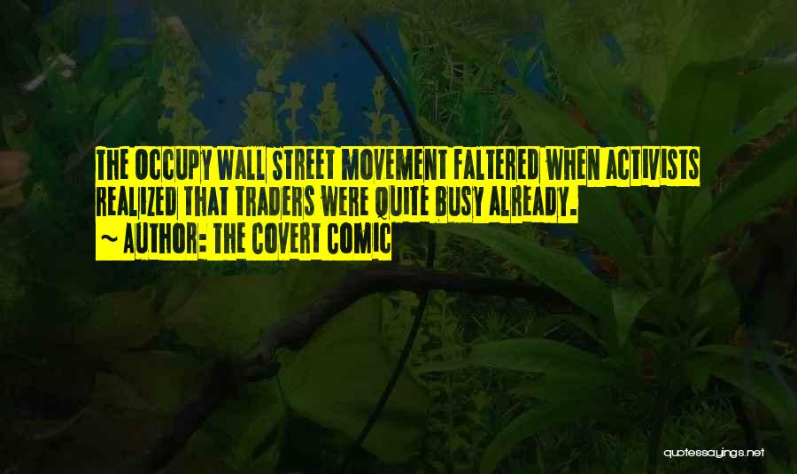 The Covert Comic Quotes: The Occupy Wall Street Movement Faltered When Activists Realized That Traders Were Quite Busy Already.