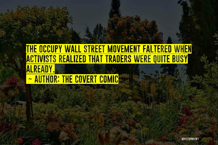 The Covert Comic Quotes: The Occupy Wall Street Movement Faltered When Activists Realized That Traders Were Quite Busy Already.