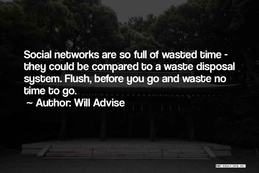 Will Advise Quotes: Social Networks Are So Full Of Wasted Time - They Could Be Compared To A Waste Disposal System. Flush, Before