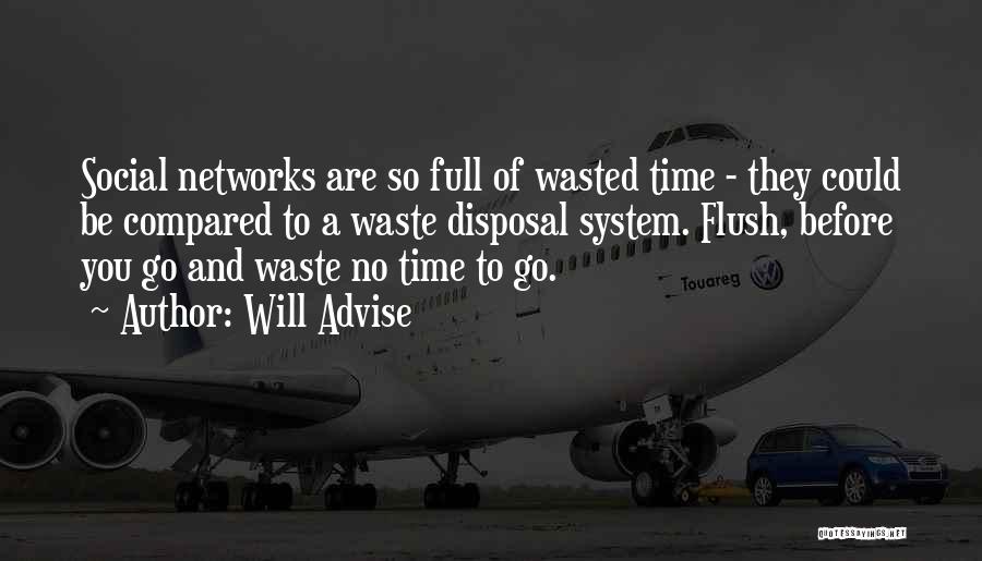 Will Advise Quotes: Social Networks Are So Full Of Wasted Time - They Could Be Compared To A Waste Disposal System. Flush, Before