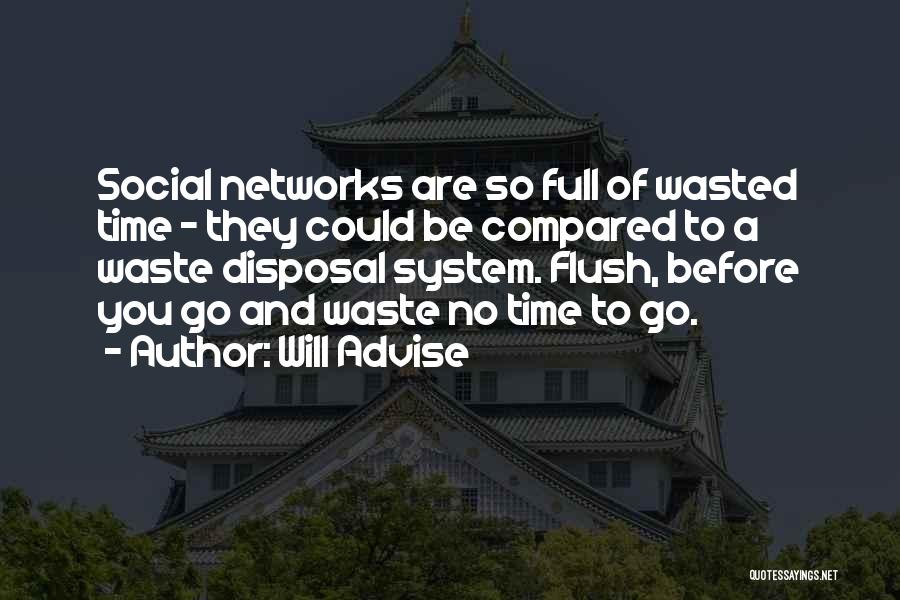 Will Advise Quotes: Social Networks Are So Full Of Wasted Time - They Could Be Compared To A Waste Disposal System. Flush, Before