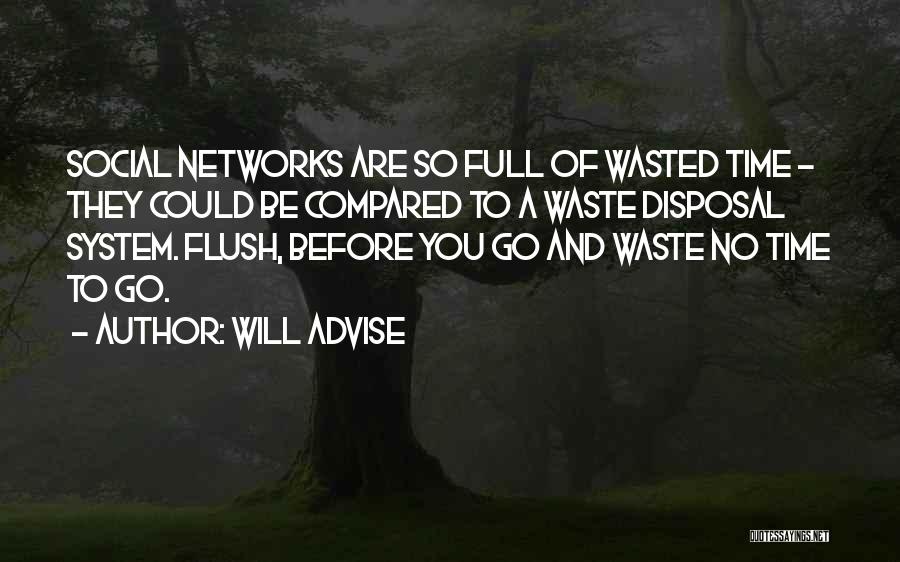 Will Advise Quotes: Social Networks Are So Full Of Wasted Time - They Could Be Compared To A Waste Disposal System. Flush, Before