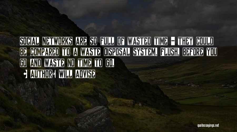 Will Advise Quotes: Social Networks Are So Full Of Wasted Time - They Could Be Compared To A Waste Disposal System. Flush, Before