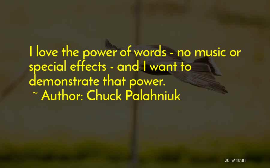 Chuck Palahniuk Quotes: I Love The Power Of Words - No Music Or Special Effects - And I Want To Demonstrate That Power.