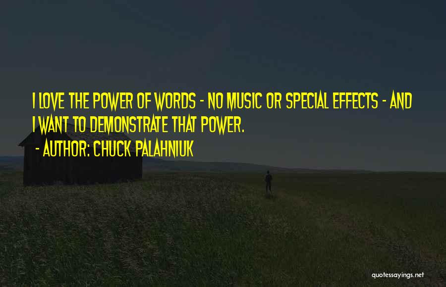 Chuck Palahniuk Quotes: I Love The Power Of Words - No Music Or Special Effects - And I Want To Demonstrate That Power.