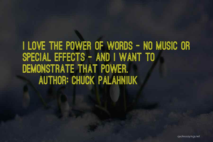Chuck Palahniuk Quotes: I Love The Power Of Words - No Music Or Special Effects - And I Want To Demonstrate That Power.