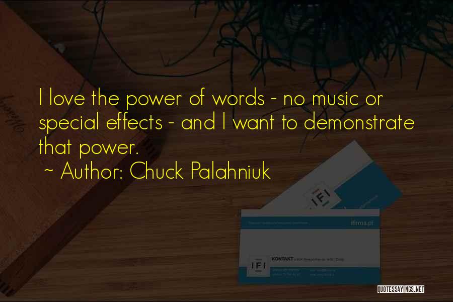 Chuck Palahniuk Quotes: I Love The Power Of Words - No Music Or Special Effects - And I Want To Demonstrate That Power.