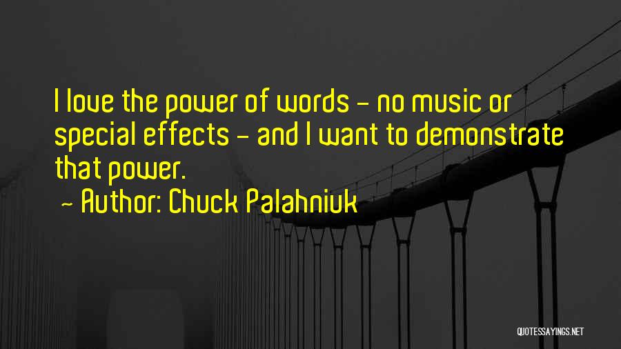 Chuck Palahniuk Quotes: I Love The Power Of Words - No Music Or Special Effects - And I Want To Demonstrate That Power.