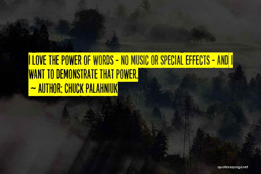 Chuck Palahniuk Quotes: I Love The Power Of Words - No Music Or Special Effects - And I Want To Demonstrate That Power.