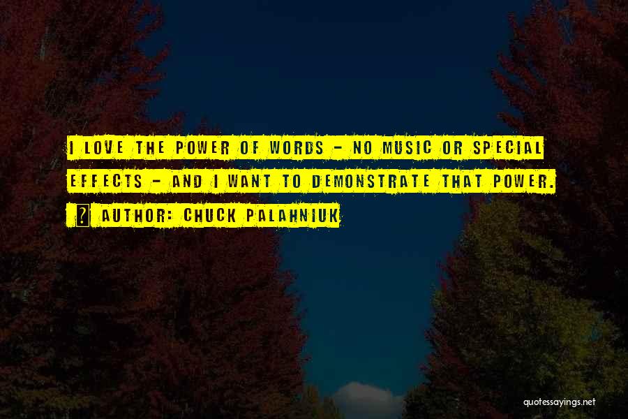 Chuck Palahniuk Quotes: I Love The Power Of Words - No Music Or Special Effects - And I Want To Demonstrate That Power.