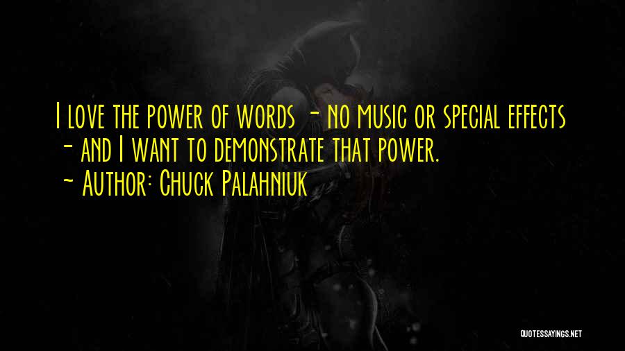 Chuck Palahniuk Quotes: I Love The Power Of Words - No Music Or Special Effects - And I Want To Demonstrate That Power.