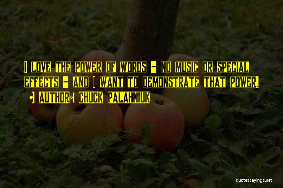 Chuck Palahniuk Quotes: I Love The Power Of Words - No Music Or Special Effects - And I Want To Demonstrate That Power.
