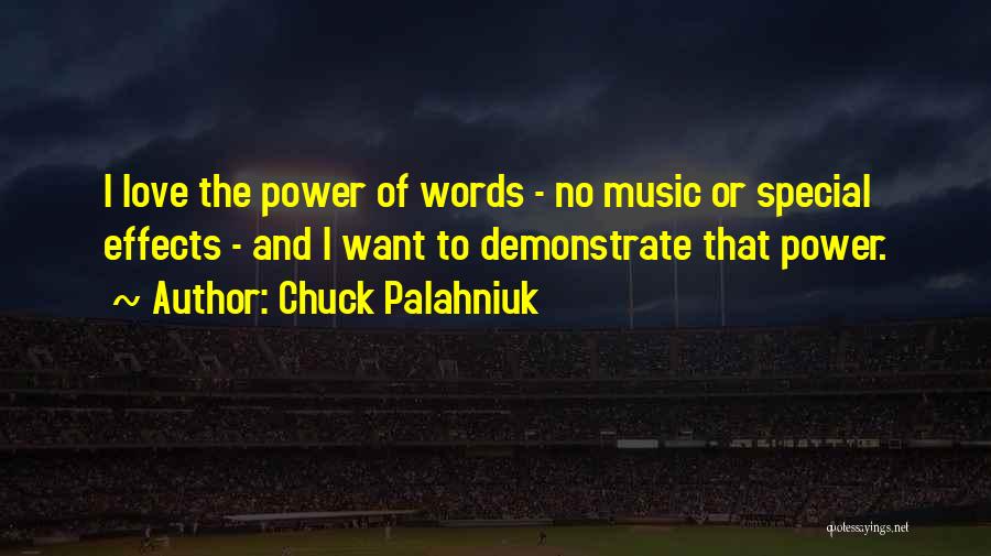 Chuck Palahniuk Quotes: I Love The Power Of Words - No Music Or Special Effects - And I Want To Demonstrate That Power.