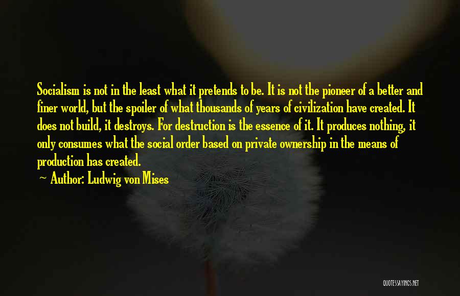 Ludwig Von Mises Quotes: Socialism Is Not In The Least What It Pretends To Be. It Is Not The Pioneer Of A Better And