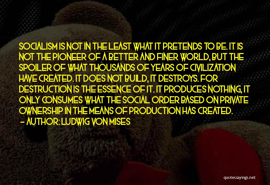 Ludwig Von Mises Quotes: Socialism Is Not In The Least What It Pretends To Be. It Is Not The Pioneer Of A Better And