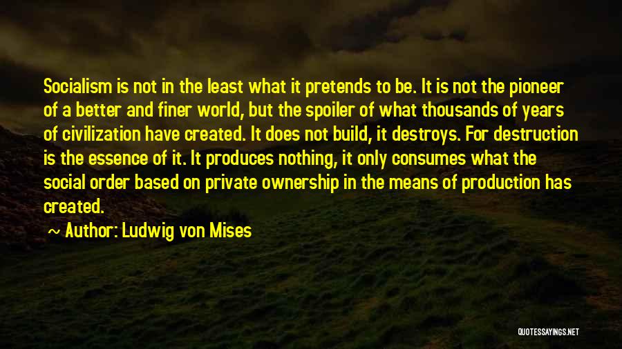 Ludwig Von Mises Quotes: Socialism Is Not In The Least What It Pretends To Be. It Is Not The Pioneer Of A Better And