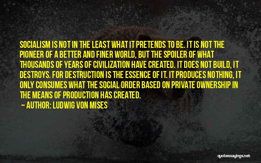 Ludwig Von Mises Quotes: Socialism Is Not In The Least What It Pretends To Be. It Is Not The Pioneer Of A Better And