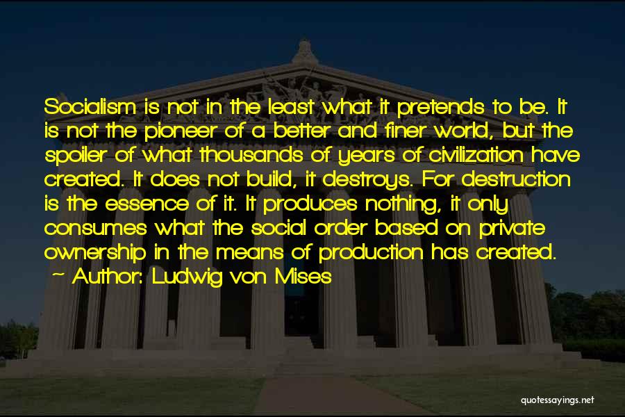 Ludwig Von Mises Quotes: Socialism Is Not In The Least What It Pretends To Be. It Is Not The Pioneer Of A Better And