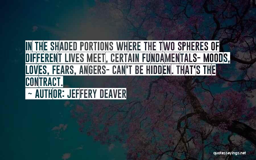 Jeffery Deaver Quotes: In The Shaded Portions Where The Two Spheres Of Different Lives Meet, Certain Fundamentals- Moods, Loves, Fears, Angers- Can't Be