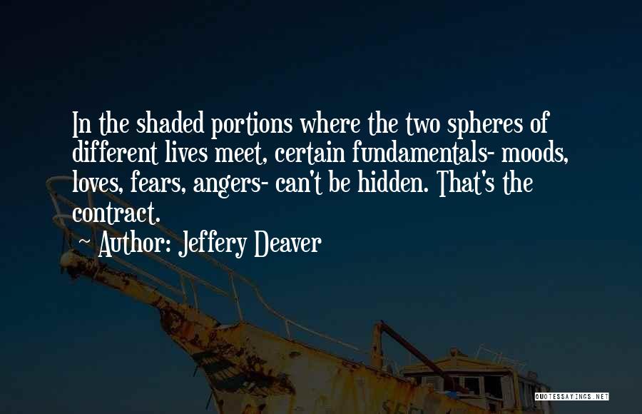 Jeffery Deaver Quotes: In The Shaded Portions Where The Two Spheres Of Different Lives Meet, Certain Fundamentals- Moods, Loves, Fears, Angers- Can't Be