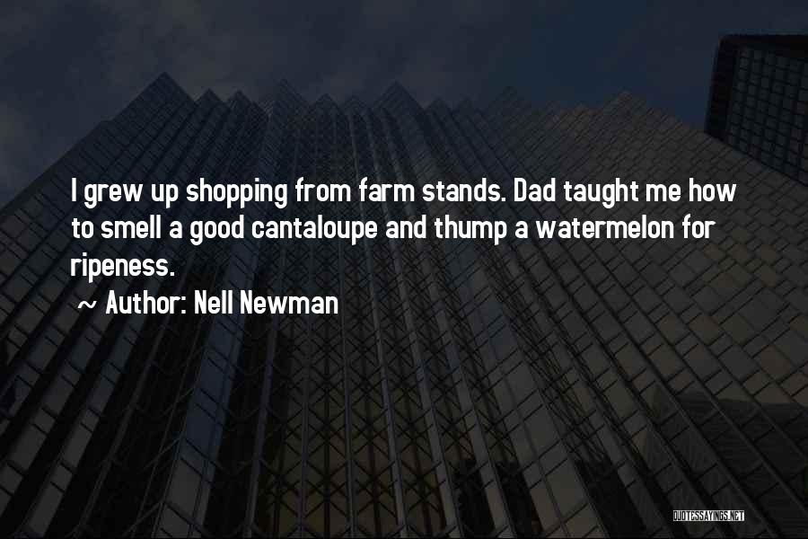 Nell Newman Quotes: I Grew Up Shopping From Farm Stands. Dad Taught Me How To Smell A Good Cantaloupe And Thump A Watermelon