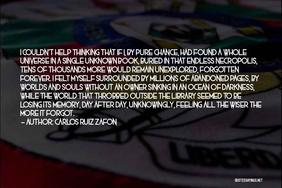 Carlos Ruiz Zafon Quotes: I Couldn't Help Thinking That If I, By Pure Chance, Had Found A Whole Universe In A Single Unknown Book,