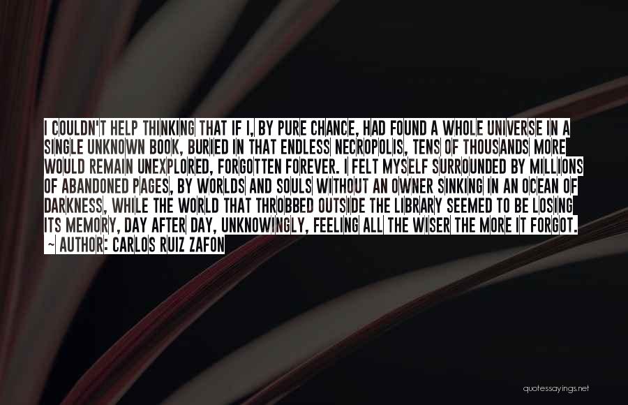 Carlos Ruiz Zafon Quotes: I Couldn't Help Thinking That If I, By Pure Chance, Had Found A Whole Universe In A Single Unknown Book,