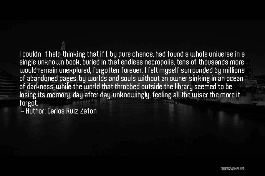 Carlos Ruiz Zafon Quotes: I Couldn't Help Thinking That If I, By Pure Chance, Had Found A Whole Universe In A Single Unknown Book,