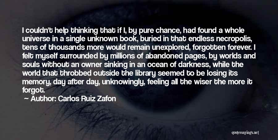 Carlos Ruiz Zafon Quotes: I Couldn't Help Thinking That If I, By Pure Chance, Had Found A Whole Universe In A Single Unknown Book,