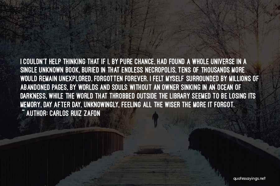 Carlos Ruiz Zafon Quotes: I Couldn't Help Thinking That If I, By Pure Chance, Had Found A Whole Universe In A Single Unknown Book,
