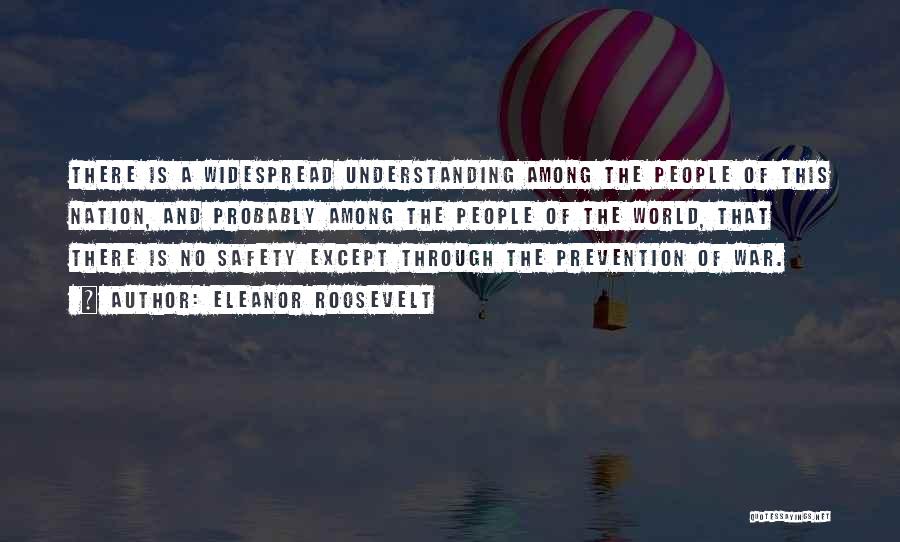 Eleanor Roosevelt Quotes: There Is A Widespread Understanding Among The People Of This Nation, And Probably Among The People Of The World, That