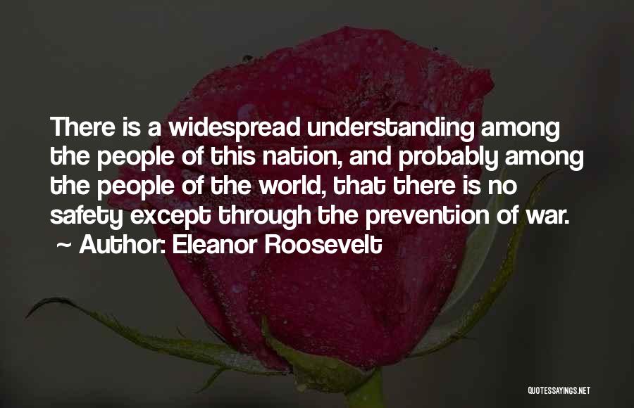 Eleanor Roosevelt Quotes: There Is A Widespread Understanding Among The People Of This Nation, And Probably Among The People Of The World, That