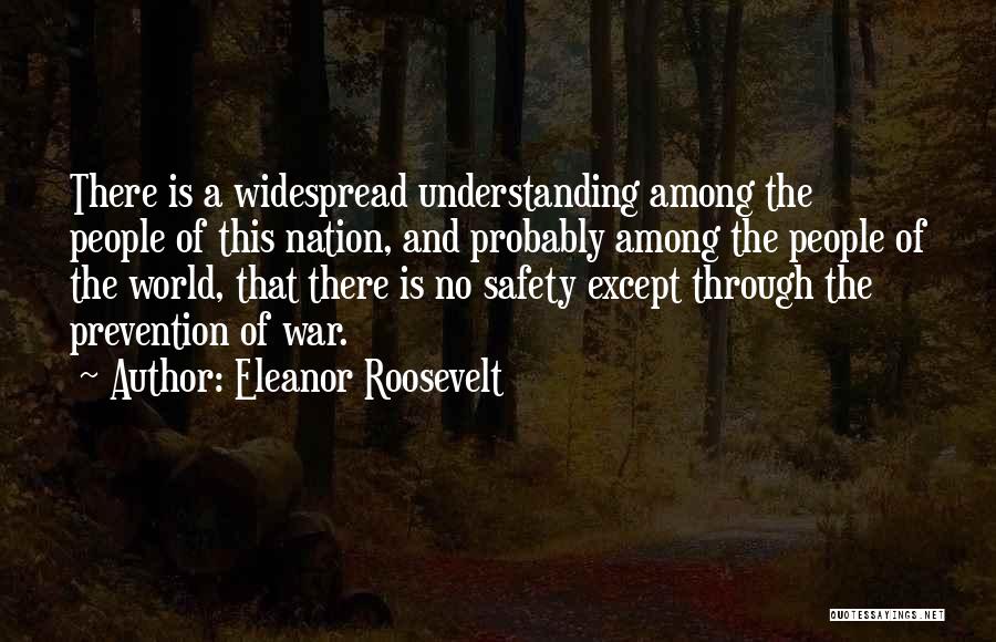 Eleanor Roosevelt Quotes: There Is A Widespread Understanding Among The People Of This Nation, And Probably Among The People Of The World, That